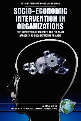 Socio-Economic Intervention in Organizations: The Intervener-Researcher and the Seam Approach to Organizational Analysis (PB) - Savall, Henri (Editor), and Buono, Anthony F (Editor)