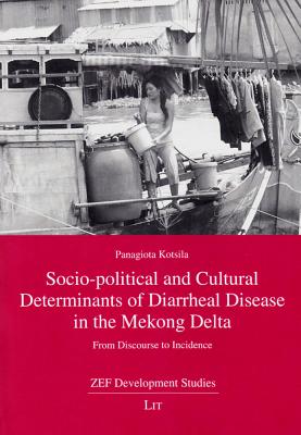 Socio-Political and Cultural Determinants of Diarrheal Disease in the Mekong Delta: From Discourse to Incidence Volume 28 - Kotsila, Panagiota