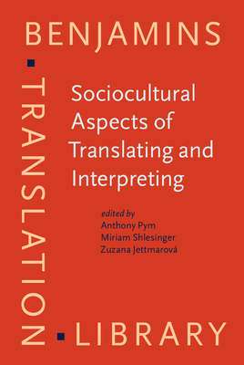 Sociocultural Aspects of Translating and Interpreting - Pym, Anthony (Editor), and Shlesinger, Miriam (Editor), and Jettmarov, Zuzana (Editor)