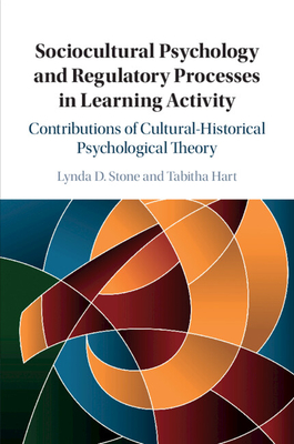 Sociocultural Psychology and Regulatory Processes in Learning Activity: Contributions of Cultural-Historical Psychological Theory - Stone, Lynda D, and Hart, Tabitha