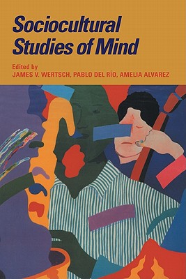 Sociocultural Studies of Mind - Wertsch, James V. (Editor), and Rio, Pablo del (Editor), and Alvarez, Amelia (Editor)
