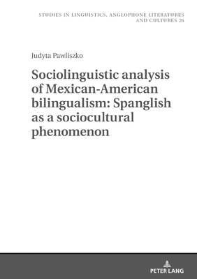 Sociolinguistic analysis of Mexican-American bilingualism: Spanglish as a sociocultural phenomenon - Uberman, Agnieszka, and Pawliszko, Judyta