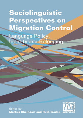 Sociolinguistic Perspectives on Migration Control: Language Policy, Identity and Belonging - Rheindorf, Markus (Editor), and Wodak, Ruth (Editor)