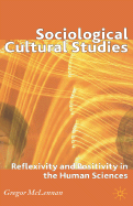 Sociological Cultural Studies: Reflexivity and Positivity in the Human Sciences