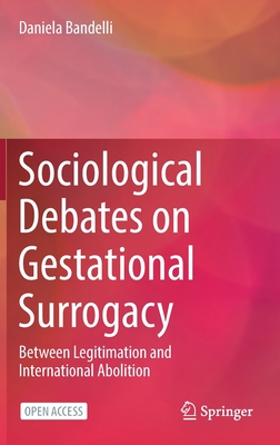 Sociological Debates on Gestational Surrogacy: Between Legitimation and International Abolition - Bandelli, Daniela