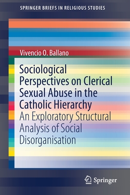 Sociological Perspectives on Clerical Sexual Abuse in the Catholic Hierarchy: An Exploratory Structural Analysis of Social Disorganisation - O Ballano, Vivencio