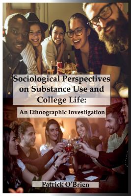 Sociological Perspectives on Substance Use and College Life: An Ethnographic Investigation - O'Brien, Patrick