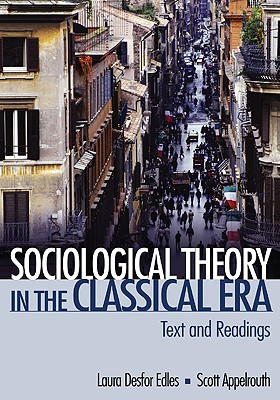 Sociological Theory in the Classical Era: Text and Readings - Edles, Laura D, and Appelrouth, Scott