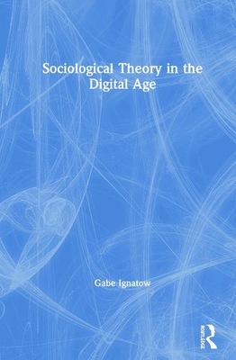 Sociological Theory in the Digital Age - Ignatow, Gabe