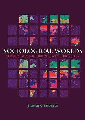 Sociological Worlds: Comparative and Historical Readings on Society - Sanderson, Stephen K (Editor)