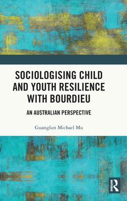 Sociologising Child and Youth Resilience with Bourdieu: An Australian Perspective - Mu, Guanglun Michael