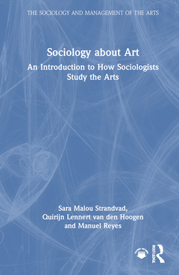 Sociology about Art: An Introduction to How Sociologists Study the Arts - Strandvad, Sara Malou, and Van Den Hoogen, Quirijn Lennert, and Reyes, Manuel