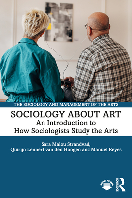 Sociology about Art: An Introduction to How Sociologists Study the Arts - Strandvad, Sara Malou, and Van Den Hoogen, Quirijn Lennert, and Reyes, Manuel