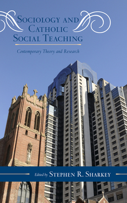 Sociology and Catholic Social Teaching: Contemporary Theory and Research - Sharkey, Stephen R (Editor), and Sullins, D Paul (Contributions by), and Varacalli, Joseph a (Contributions by)