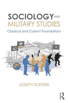 Sociology and Military Studies: Classical and Current Foundations - Soeters, Joseph