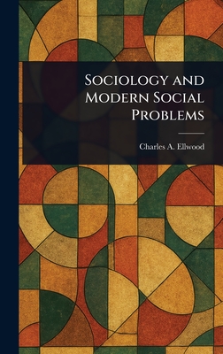 Sociology and Modern Social Problems - Ellwood, Charles A (Charles Abram)