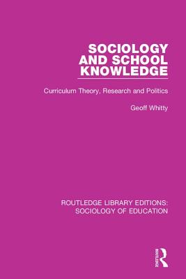 Sociology and School Knowledge: Curriculum Theory, Research and Politics - Whitty, Geoff
