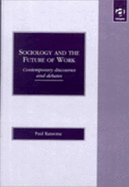 Sociology and the Future of Work: Comtemporary Discourses and Debates
