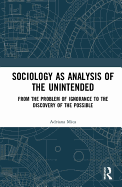 Sociology as Analysis of the Unintended: From the Problem of Ignorance to the Discovery of the Possible