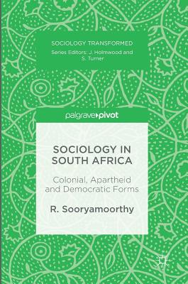 Sociology in South Africa: Colonial, Apartheid and Democratic Forms - Sooryamoorthy, R