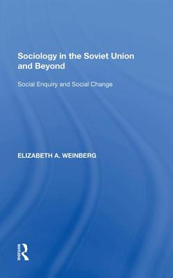 Sociology in the Soviet Union and Beyond: Social Enquiry and Social Change - Weinberg, Elizabeth A
