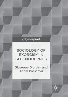 Sociology of Exorcism in Late Modernity - Giordan, Giuseppe, and Possamai, Adam