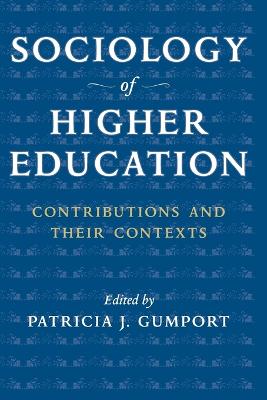 Sociology of Higher Education: Contributions and Their Contexts - Gumport, Patricia J (Editor)