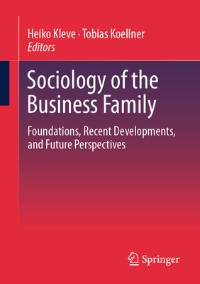 Sociology of the Business Family: Foundations, Recent Developments, and Future Perspectives - Kleve, Heiko (Editor), and Koellner, Tobias (Editor)