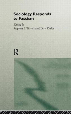 Sociology Responds to Fascism - Kasler, Dirk (Editor), and Turner, Stephen (Editor)