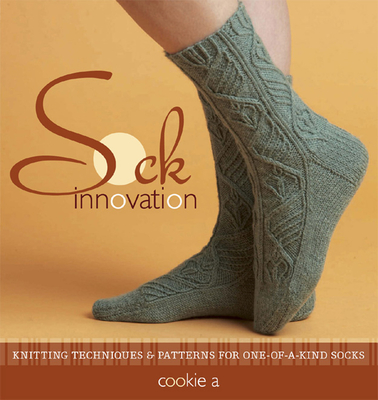 Sock Innovation: Knitting Techniques and Patterns for One-Of-A-Kind Socks - Cookie a