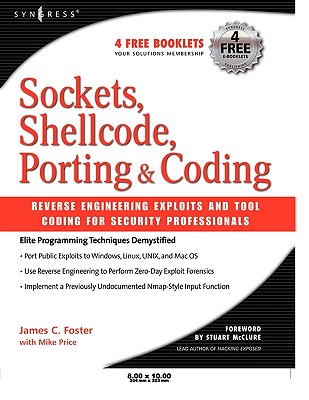 Sockets, Shellcode, Porting, & Coding: Reverse Engineering Exploits and Tool Coding for Security Professionals - Foster, James C