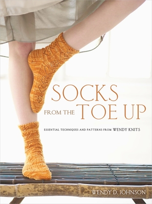 Socks from the Toe Up: Essential Techniques and Patterns from Wendy Knits - Johnson, Wendy D