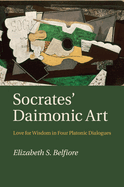 Socrates' Daimonic Art: Love for Wisdom in Four Platonic Dialogues