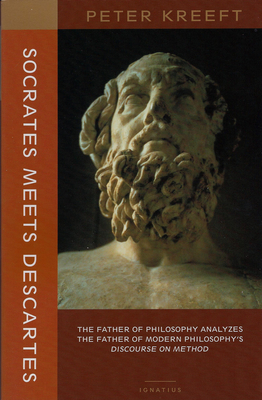 Socrates Meets Descartes: The Father of Philosophy Analyzes the Father of Modern Philosophy's Discourse on Method - Kreeft, Peter