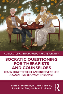 Socratic Questioning for Therapists and Counselors: Learn How to Think and Intervene Like a Cognitive Behavior Therapist - Waltman, Scott H, and Codd III, R Trent, and McFarr, Lynn M