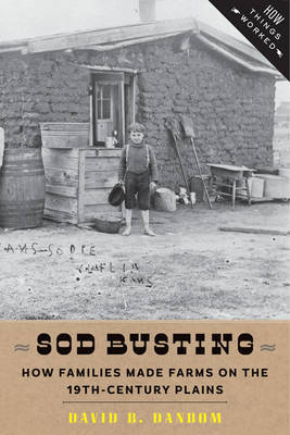 Sod Busting: How Families Made Farms on the Nineteenth-Century Plains - Danbom, David B, Professor