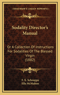 Sodality Director's Manual: Or a Collection of Instructions for Sodalities of the Blessed Virgin (1882)