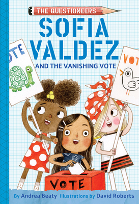 Sofia Valdez and the Vanishing Vote: The Questioneers Book #4 - Beaty, Andrea