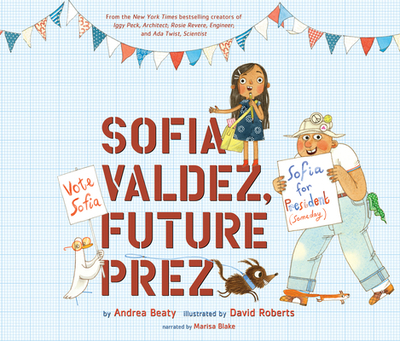 Sofia Valdez, Future Prez - Beaty, Andrea, and Roberts, David (Illustrator), and Blake, Marisa (Narrator)