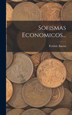 Sofismas Economicos... - Bastiat, Frdric