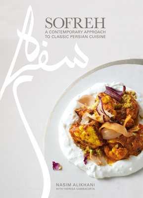 Sofreh: A Contemporary Approach to Classic Persian Cuisine: A Cookbook - Alikhani, Nasim, and Gambacorta, Theresa
