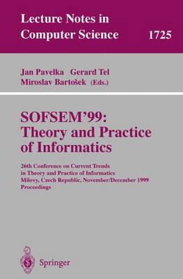 Sofsem'99: Theory and Practice of Informatics: 26th Conference on Current Trends in Theory and Practice of Informatics, Milovy, Czech Republic, November 27 - December 4, 1999 Proceedings - Pavelka, Jan (Editor), and Tel, Gerard (Editor), and Bartosek, Miroslav (Editor)