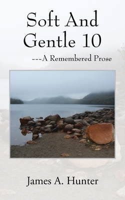 Soft And Gentle 10: ---A Remembered Prose - Hunter, James a