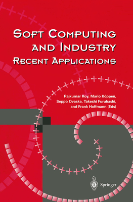 Soft Computing and Industry: Recent Applications - Roy, Rajkumar (Editor), and Kppen, Mario (Editor), and Ovaska, Seppo (Editor)
