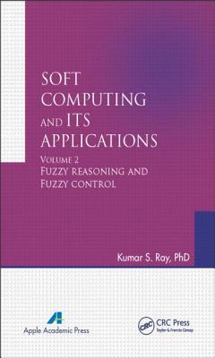 Soft Computing and Its Applications, Volume Two: Fuzzy Reasoning and Fuzzy Control - Ray, Kumar S