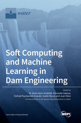 Soft Computing and Machine Learning in Dam Engineering - Hariri-Ardebili, M Amin (Guest editor), and Salazar, Fernando (Guest editor), and Pourkamali-Anaraki, Farhad (Guest editor)