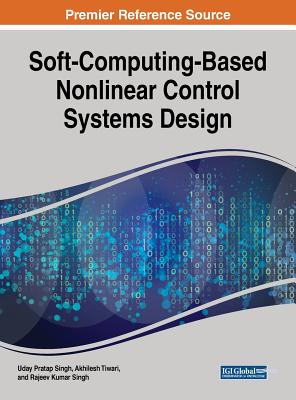 Soft-Computing-Based Nonlinear Control Systems Design - Singh, Uday Pratap (Editor), and Tiwari, Akhilesh (Editor), and Singh, Rajeev Kumar (Editor)