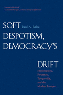 Soft Despotism, Democracy's Drift: Montesquieu, Rousseau, Tocqueville & the Modern Prospect