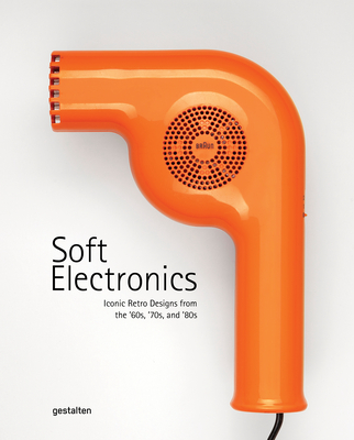 Soft Electronics: Iconic Retro Design for Household Products in the 60s, 70s, and 80s - gestalten (Editor), and Gielens, Jaro (Editor)