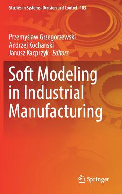 Soft Modeling in Industrial Manufacturing - Grzegorzewski, Przemyslaw (Editor), and Kochanski, Andrzej (Editor), and Kacprzyk, Janusz (Editor)